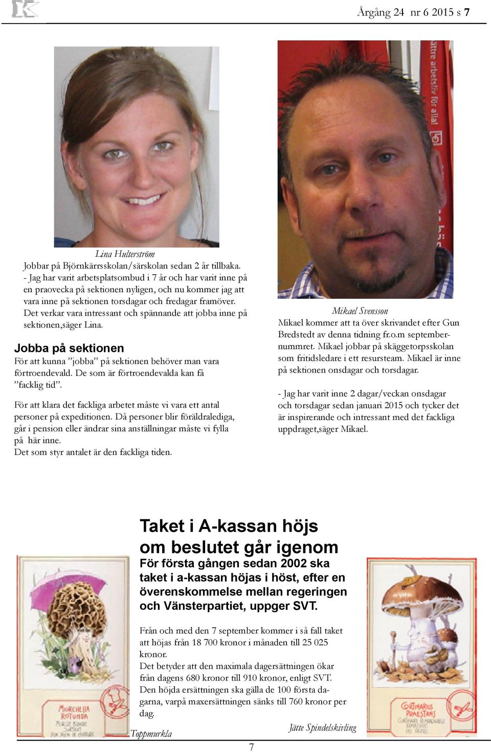 Det verkar vara intressant och spännande att jobba inne på sektionen,säger Lina. Jobba på sektionen För att kunna jobba på sektionen behöver man vara förtroendevald.