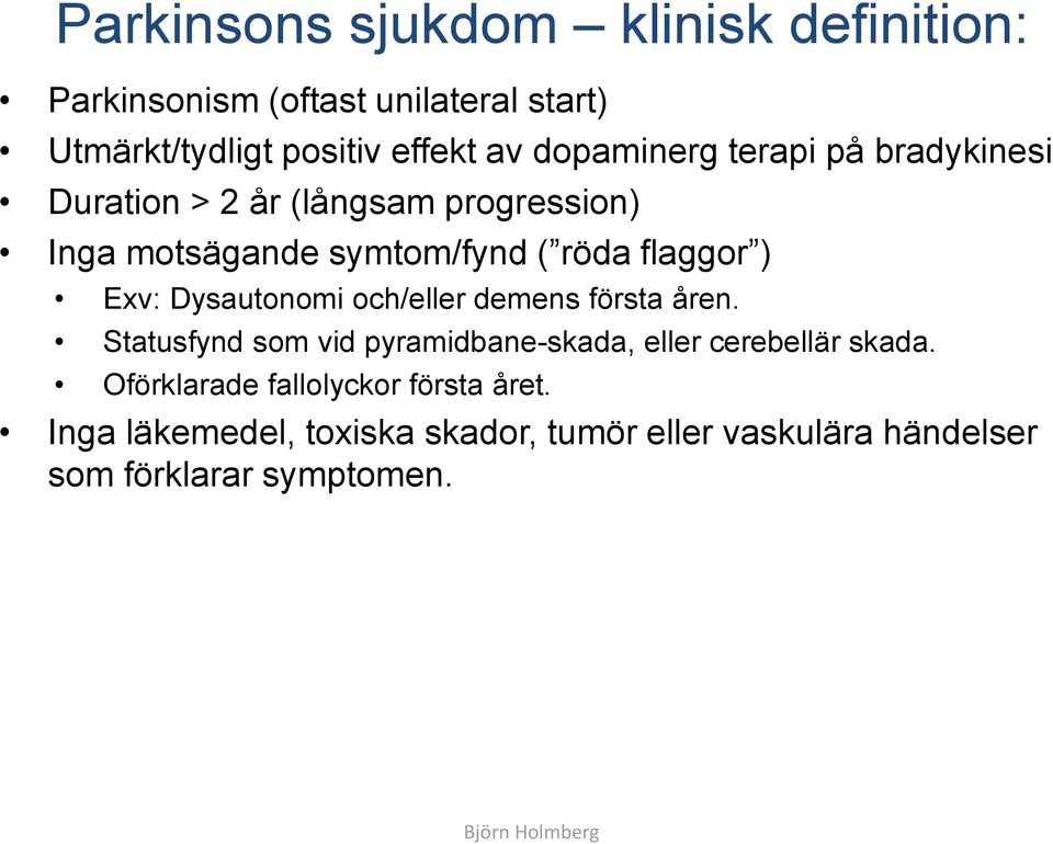 Exv: Dysautonomi och/eller demens första åren. Statusfynd som vid pyramidbane-skada, eller cerebellär skada.