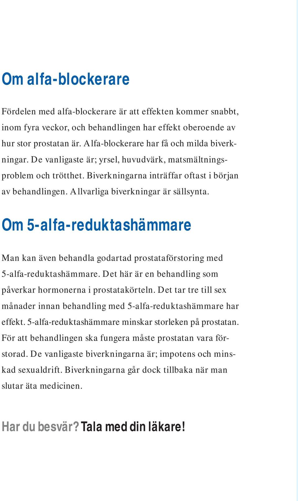 Allvarliga biverkningar är sällsynta. Om 5-alfa-reduktashämmare Man kan även behandla godartad prostataförstoring med 5-alfa-reduktashämmare.