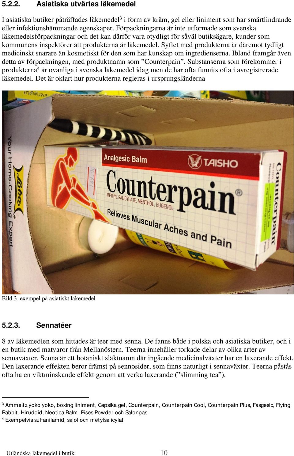 Syftet med produkterna är däremot tydligt medicinskt snarare än kosmetiskt för den som har kunskap om ingredienserna. Ibland framgår även detta av förpackningen, med produktnamn som Counterpain.