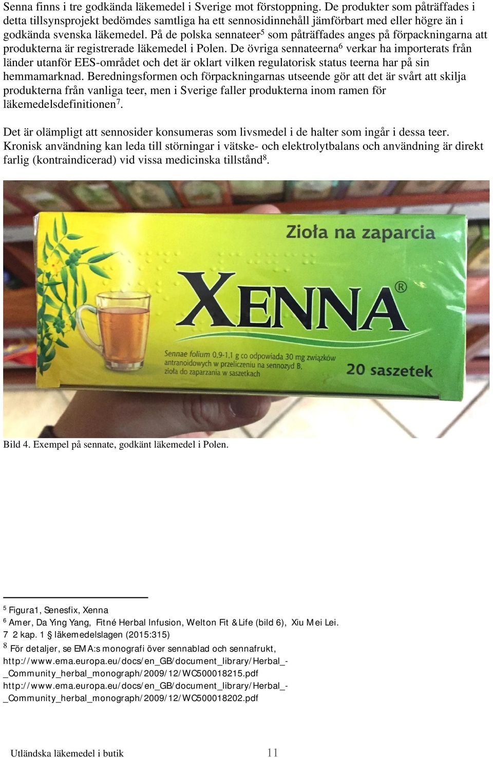 På de polska sennateer 5 som påträffades anges på förpackningarna att produkterna är registrerade läkemedel i Polen.