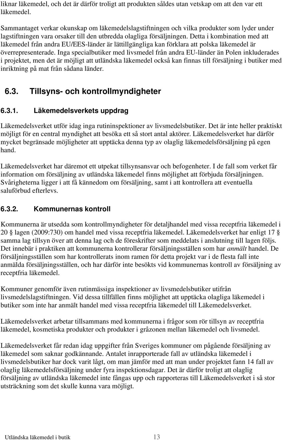 Detta i kombination med att läkemedel från andra EU/EES-länder är lättillgängliga kan förklara att polska läkemedel är överrepresenterade.