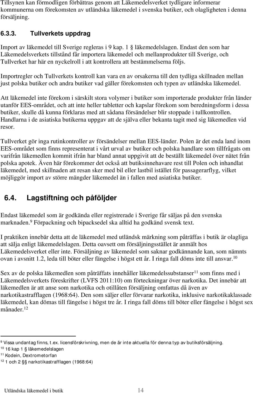 Endast den som har Läkemedelsverkets tillstånd får importera läkemedel och mellanprodukter till Sverige, och Tullverket har här en nyckelroll i att kontrollera att bestämmelserna följs.