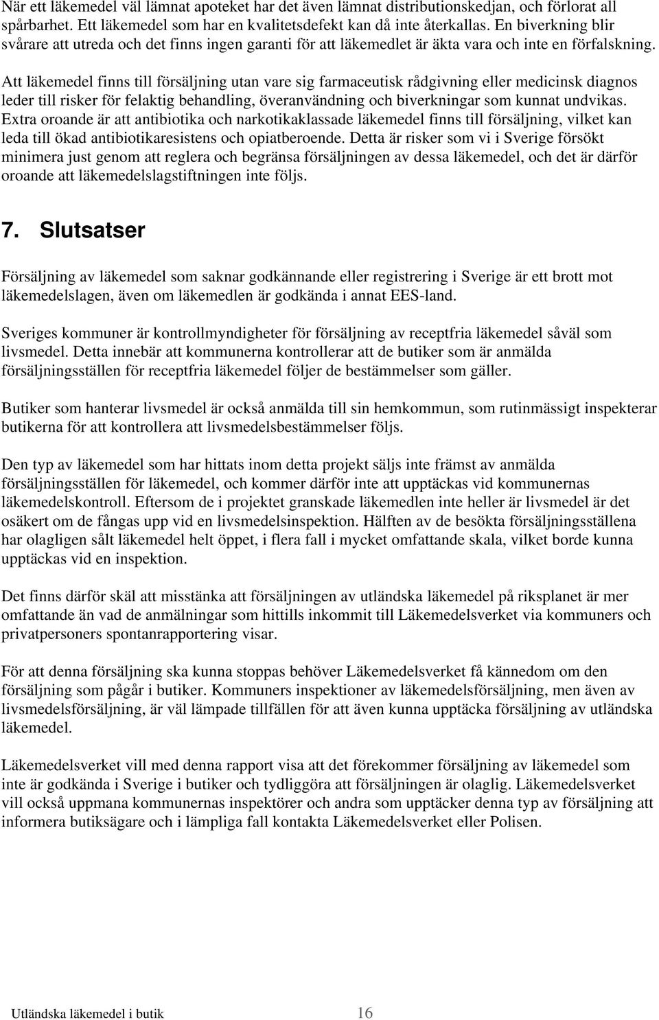 Att läkemedel finns till försäljning utan vare sig farmaceutisk rådgivning eller medicinsk diagnos leder till risker för felaktig behandling, överanvändning och biverkningar som kunnat undvikas.