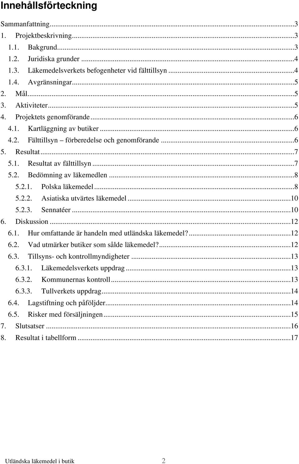 ..8 5.2.1. Polska läkemedel...8 5.2.2. Asiatiska utvärtes läkemedel...10 5.2.3. Sennatéer...10 6. Diskussion...12 6.1. Hur omfattande är handeln med utländska läkemedel?...12 6.2. Vad utmärker butiker som sålde läkemedel?