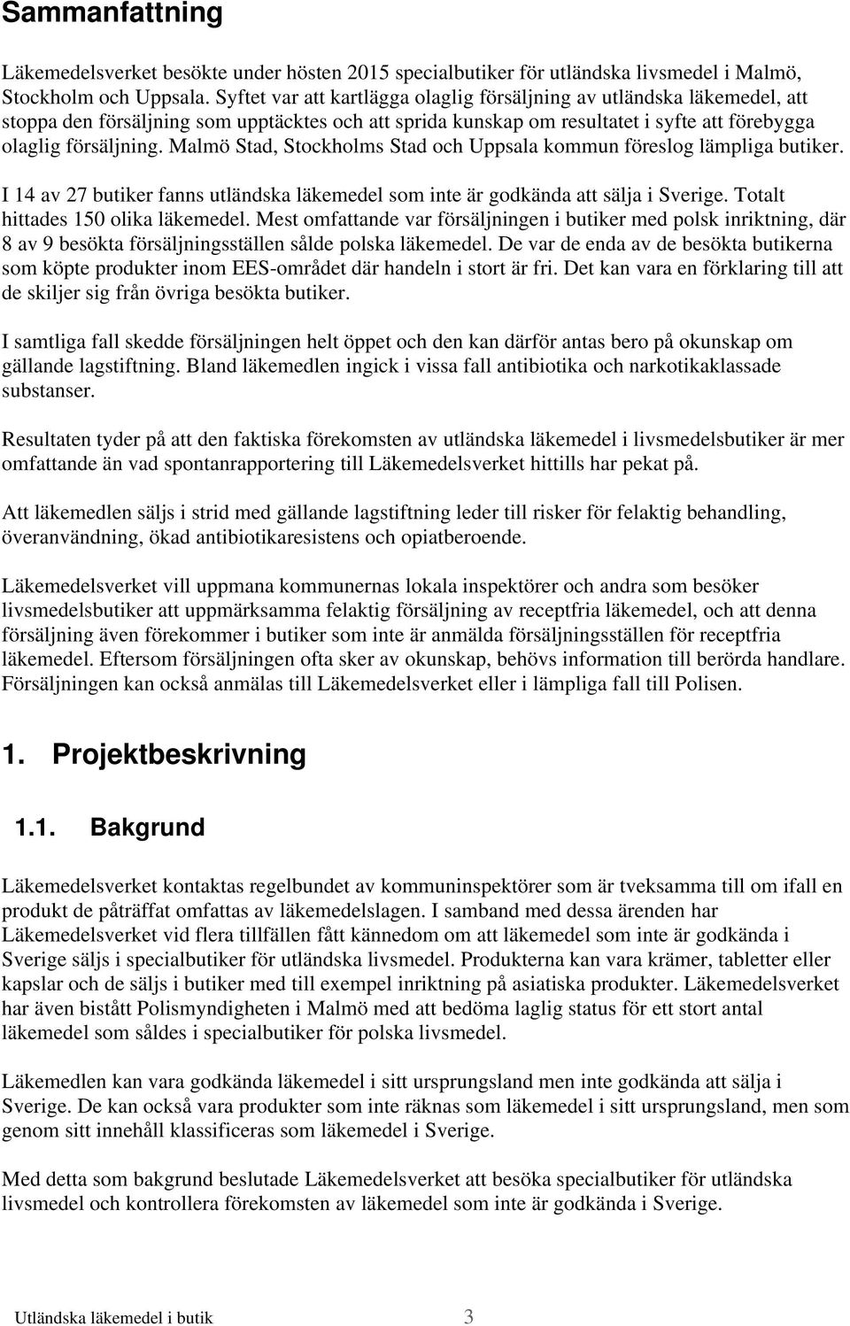 Malmö Stad, Stockholms Stad och Uppsala kommun föreslog lämpliga butiker. I 14 av 27 butiker fanns utländska läkemedel som inte är godkända att sälja i Sverige. Totalt hittades 150 olika läkemedel.