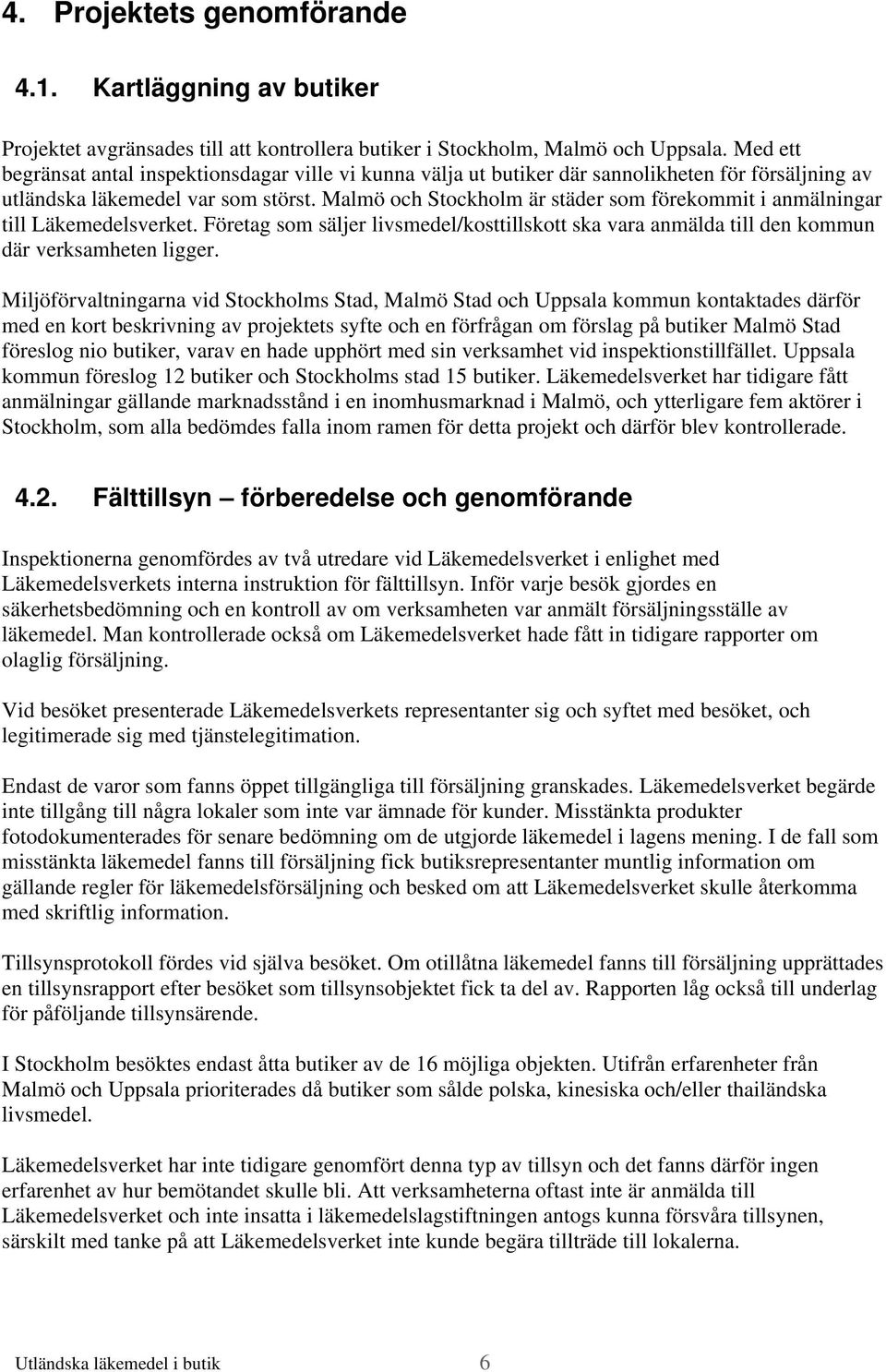 Malmö och Stockholm är städer som förekommit i anmälningar till Läkemedelsverket. Företag som säljer livsmedel/kosttillskott ska vara anmälda till den kommun där verksamheten ligger.