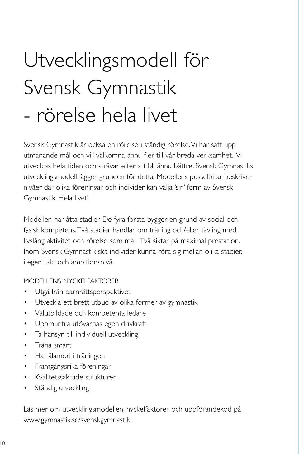 Modellens pusselbitar beskriver nivåer där olika föreningar och individer kan välja sin form av Svensk Gymnastik. Hela livet! Modellen har åtta stadier.