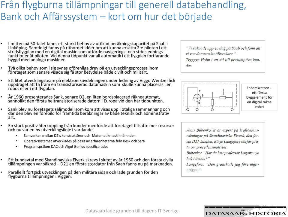 Vid denna tidpunkt var all automatik i ett flygplan fortfarande byggd med analoga maskiner.