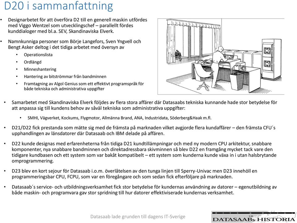 Framtagning av Algol Genius som ett effektivt programspråk för både tekniska och administrativa uppgifter Samarbetet med Skandinaviska Elverk följdes av flera stora affärer där Datasaabs tekniska