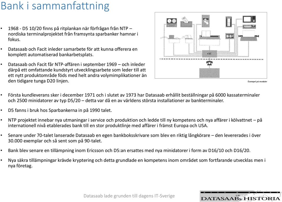 Datasaab och Facit får NTP-affären i september 1969 och inleder därpå ett omfattande kundstyrt utvecklingsarbete som leder till att ett nytt produktområde föds med helt andra volymimplikationer än