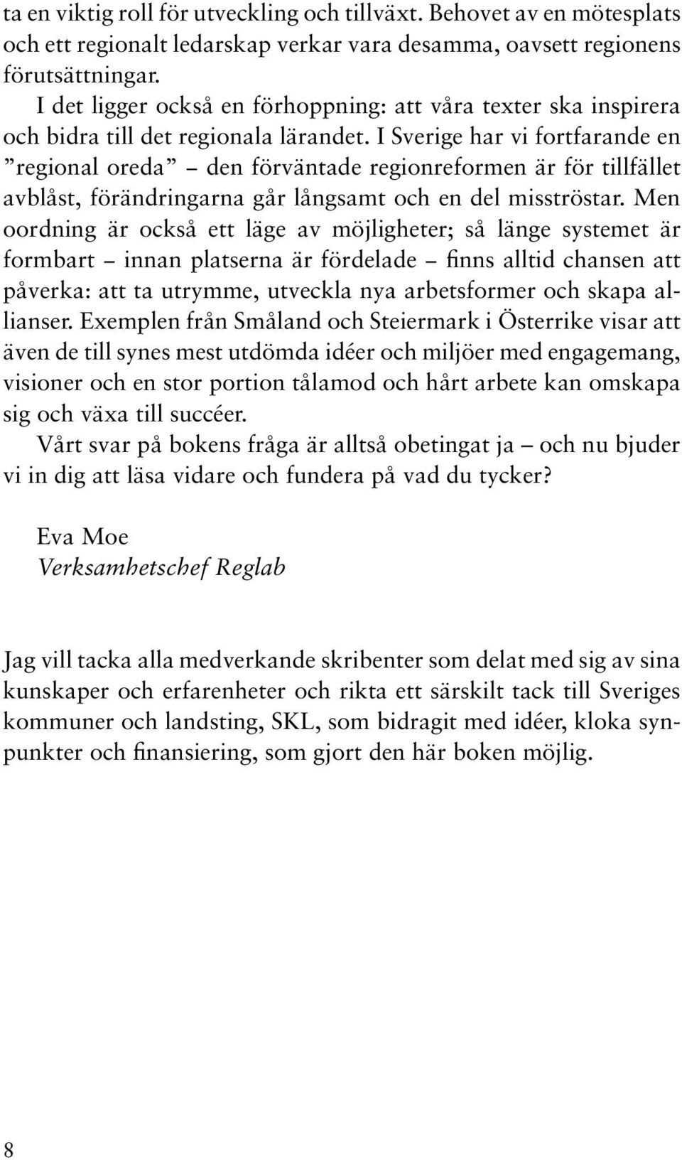 I Sverige har vi fortfarande en regional oreda den förväntade regionreformen är för tillfället avblåst, förändringarna går långsamt och en del misströstar.