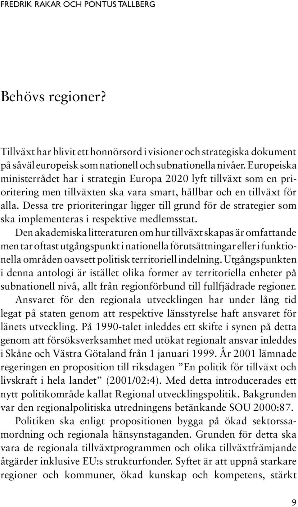 Dessa tre prioriteringar ligger till grund för de strategier som ska implementeras i respektive medlemsstat.