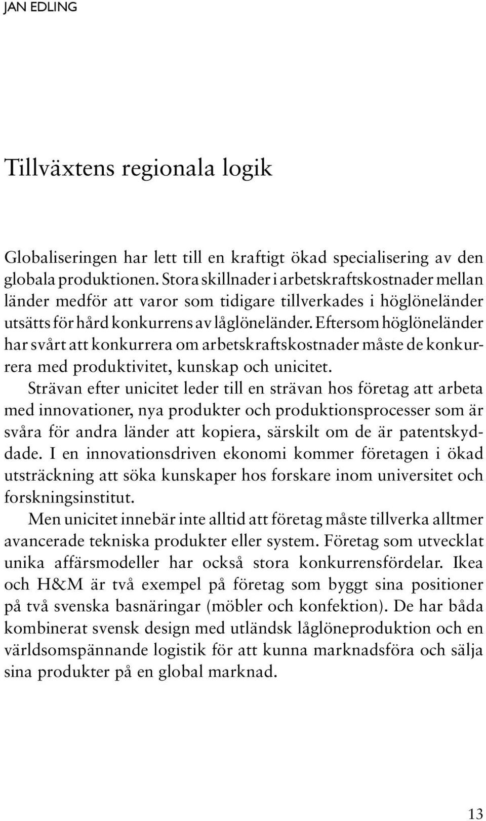 Eftersom höglöneländer har svårt att konkurrera om arbetskraftskostnader måste de konkurrera med produktivitet, kunskap och unicitet.