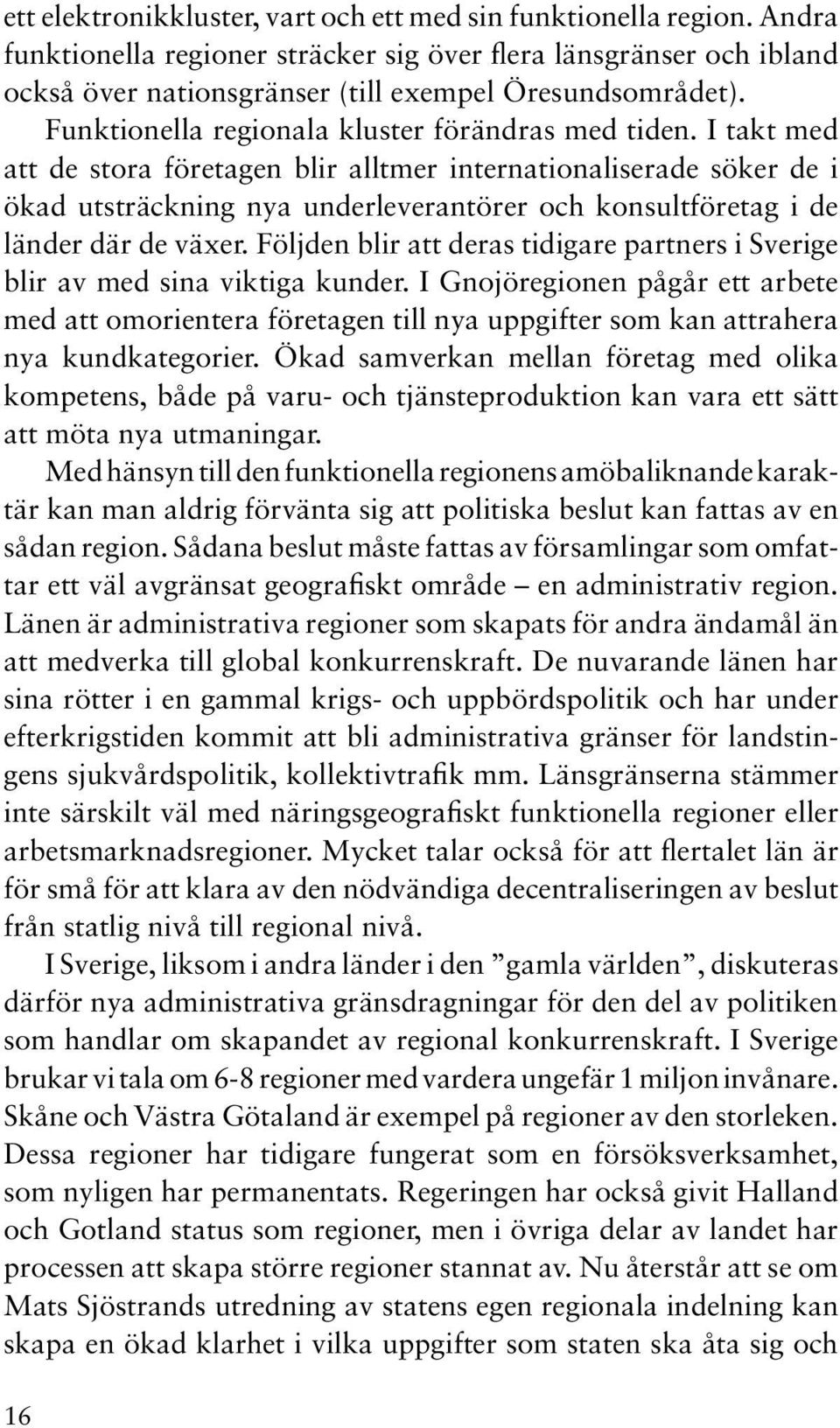 I takt med att de stora företagen blir alltmer internationaliserade söker de i ökad utsträckning nya underleverantörer och konsultföretag i de länder där de växer.