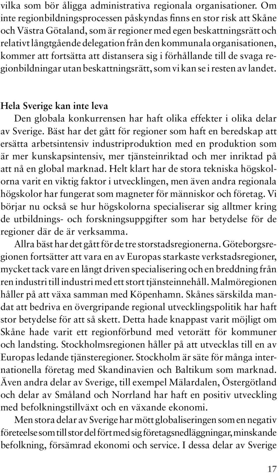 organisationen, kommer att fortsätta att distansera sig i förhållande till de svaga regionbildningar utan beskattningsrätt, som vi kan se i resten av landet.