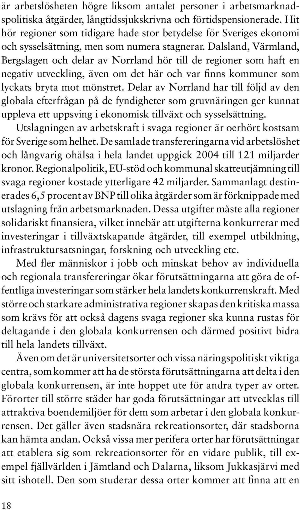 Dalsland, Värmland, Bergslagen och delar av Norrland hör till de regioner som haft en negativ utveckling, även om det här och var finns kommuner som lyckats bryta mot mönstret.