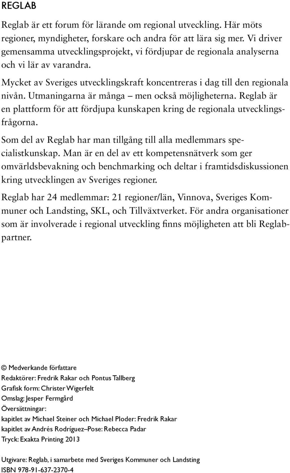 Utmaningarna är många men också möjligheterna. Reglab är en plattform för att fördjupa kunskapen kring de regionala utvecklingsfrågorna.