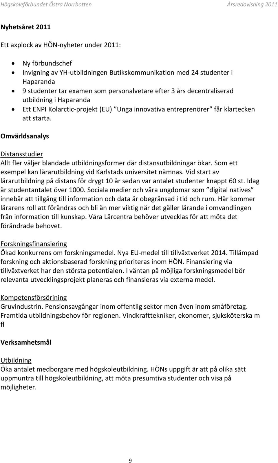 Omvärldsanalys Distansstudier Allt fler väljer blandade utbildningsformer där distansutbildningar ökar. Som ett exempel kan lärarutbildning vid Karlstads universitet nämnas.