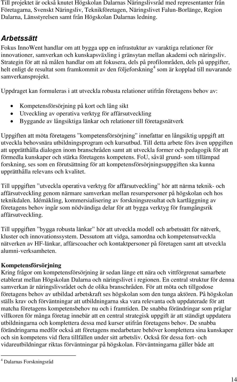 Arbetssätt Fokus InnoWent handlar om att bygga upp en infrastuktur av varaktiga relationer för innovationer, samverkan och kunskapsväxling i gränsytan mellan akademi och näringsliv.