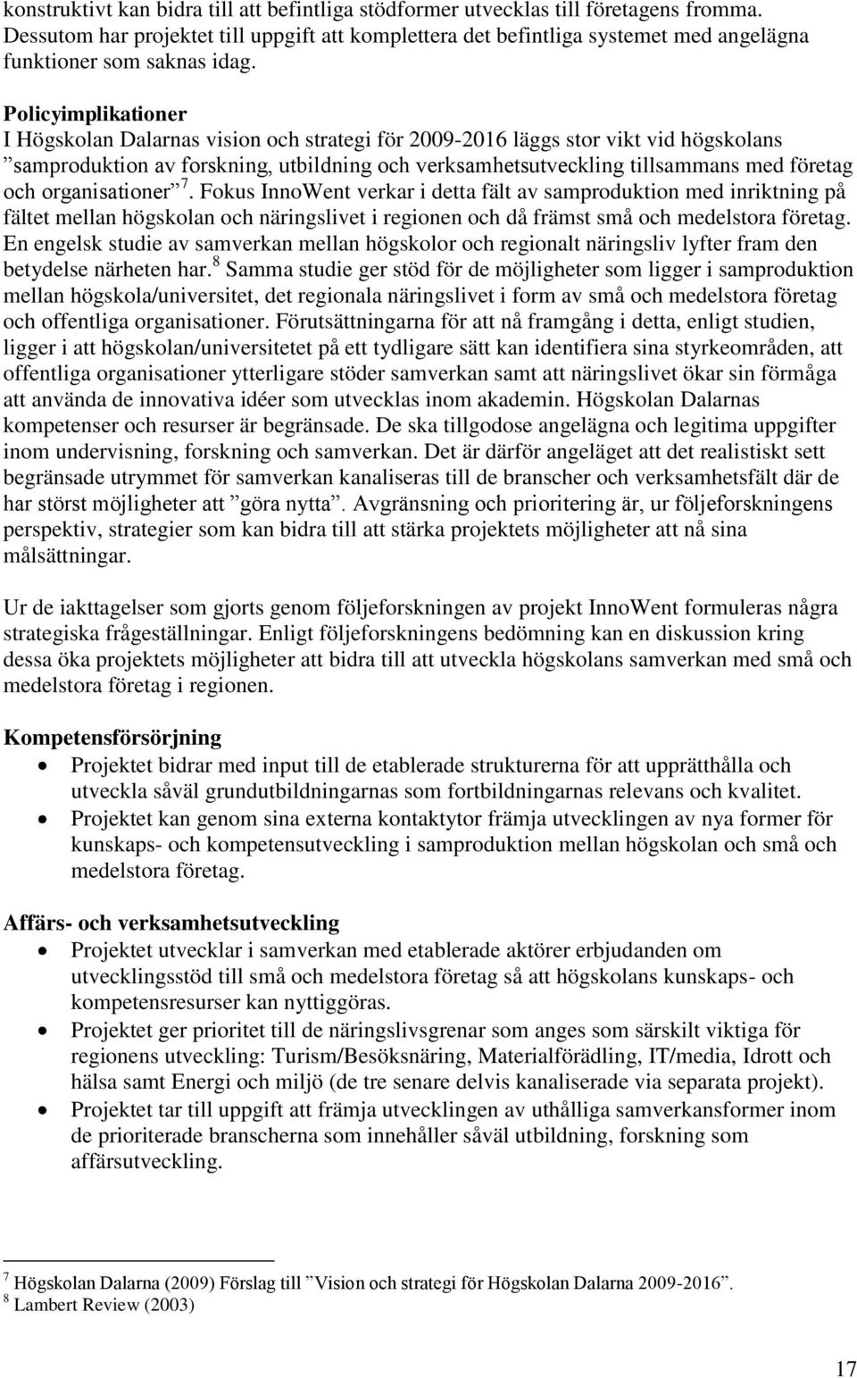 Policyimplikationer I Högskolan Dalarnas vision och strategi för 2009-2016 läggs stor vikt vid högskolans samproduktion av forskning, utbildning och verksamhetsutveckling tillsammans med företag och