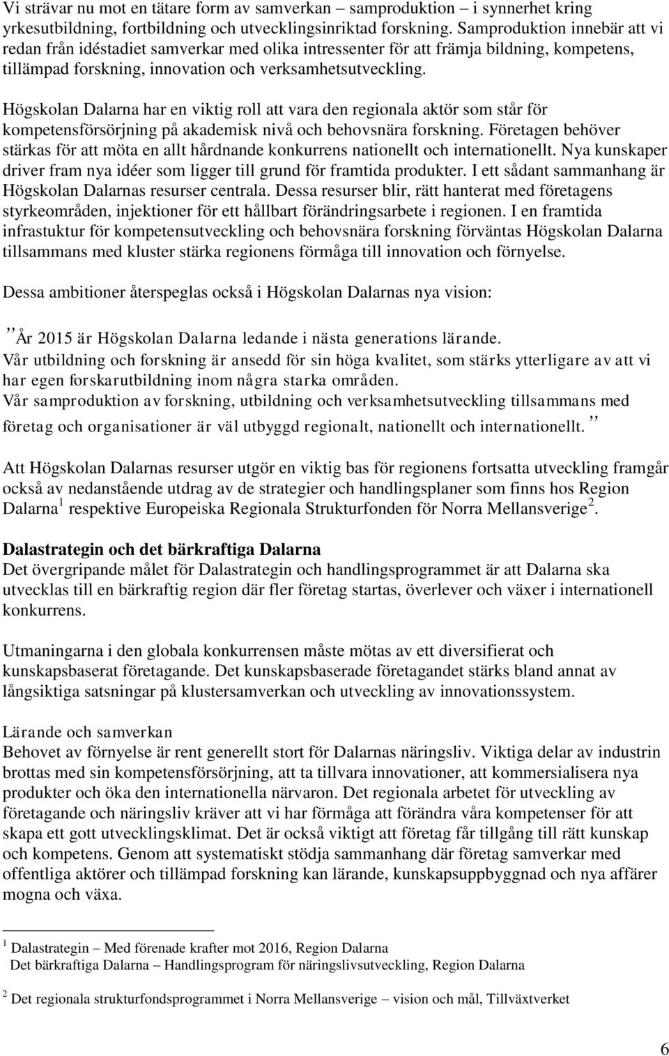 Högskolan Dalarna har en viktig roll att vara den regionala aktör som står för kompetensförsörjning på akademisk nivå och behovsnära forskning.