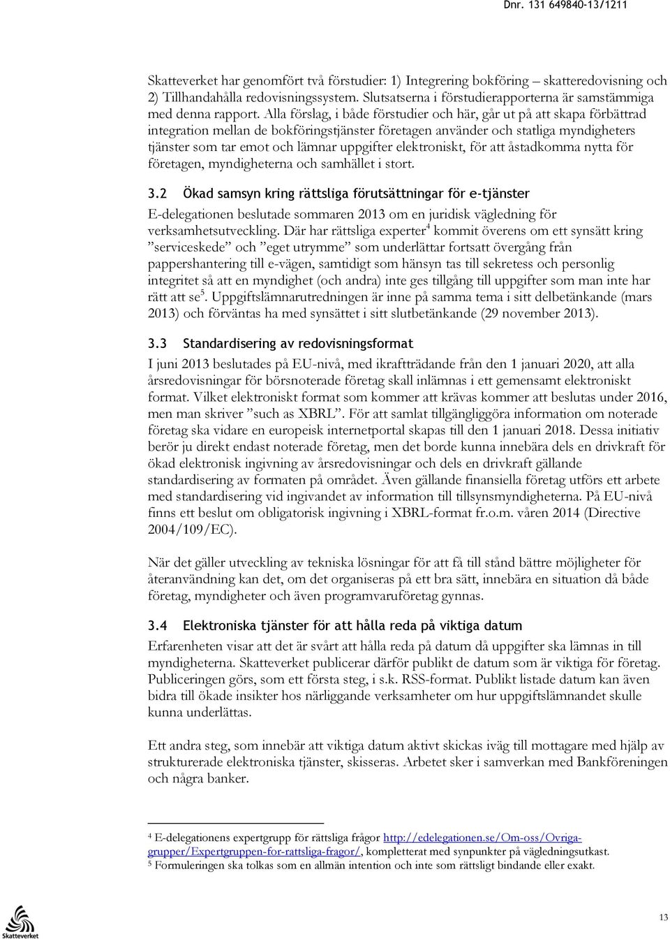 uppgifter elektroniskt, för att åstadkomma nytta för företagen, myndigheterna och samhället i stort. 3.