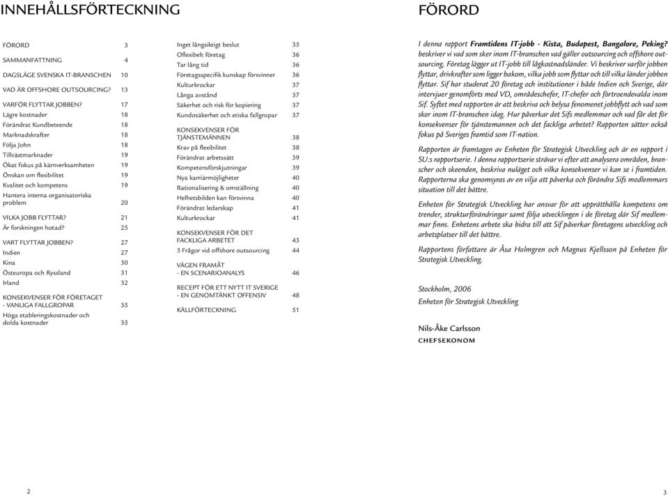 interna organisatoriska problem 20 VILKA JOBB FLYTTAR? 21 Är forskningen hotad? 25 VART FLYTTAR JOBBEN?