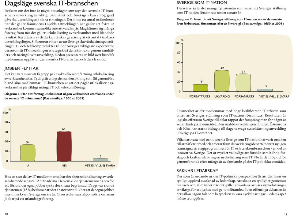 Utvecklingen när gäller att flytta ut verksamhet kommer sannolikt inte att vara linjär. Idag känner sig många företag fram när det gäller utlokalisering av verksamhet med blandade resultat.