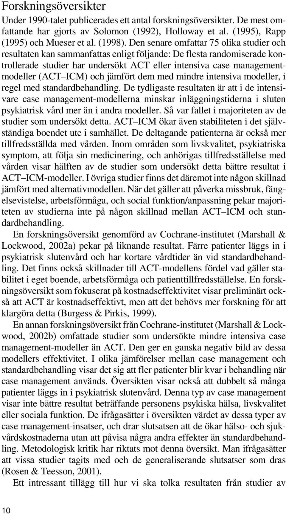 och jämfört dem med mindre intensiva modeller, i regel med standardbehandling.