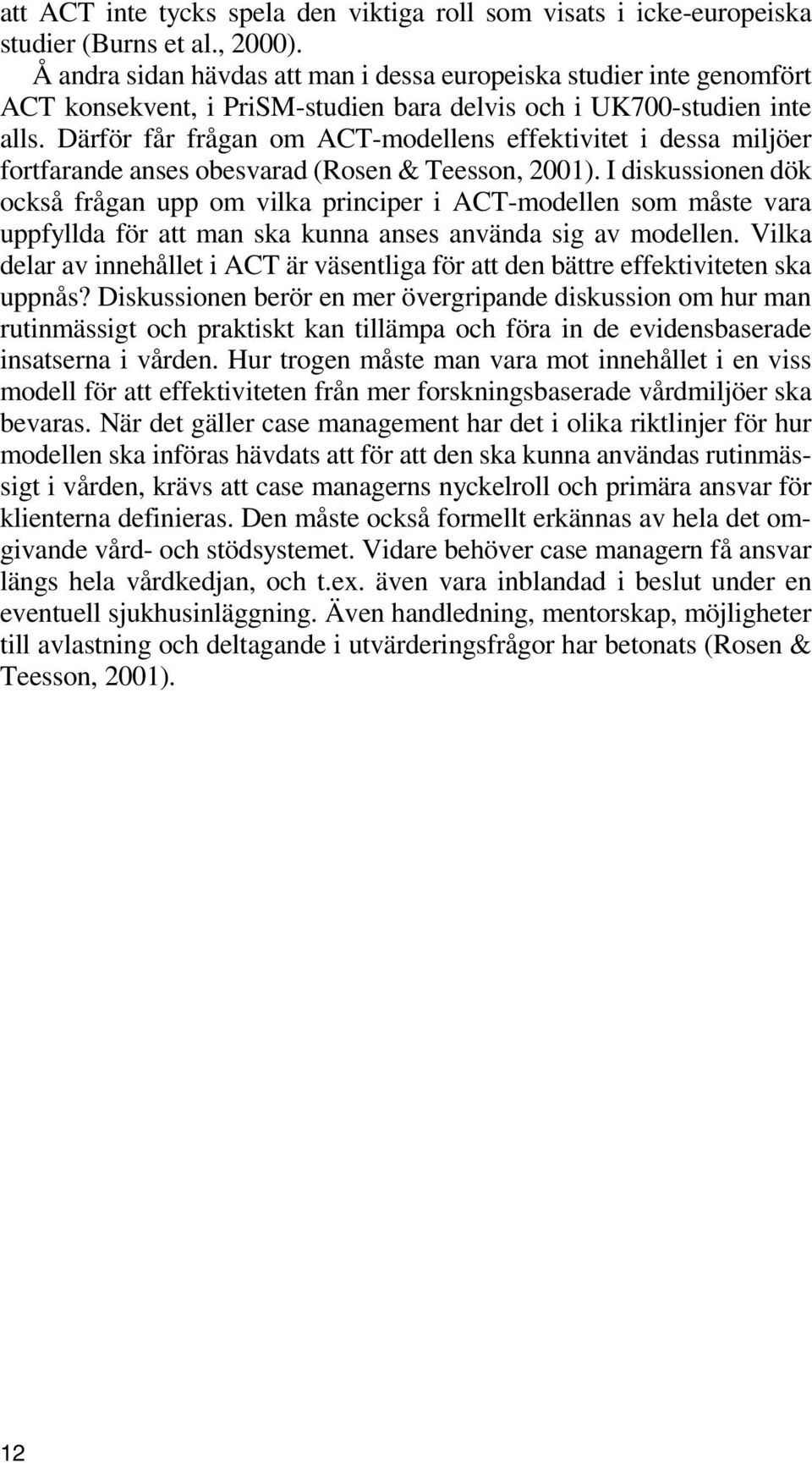 Därför får frågan om ACT-modellens effektivitet i dessa miljöer fortfarande anses obesvarad (Rosen & Teesson, 2001).