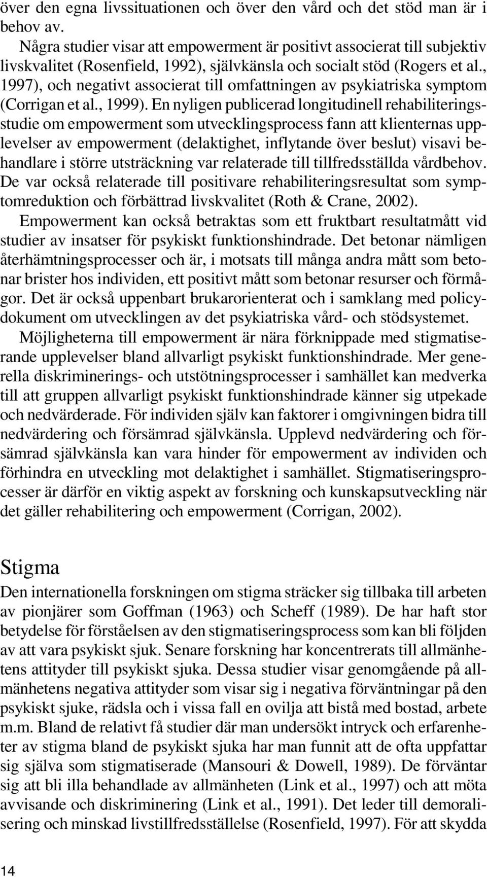 , 1997), och negativt associerat till omfattningen av psykiatriska symptom (Corrigan et al., 1999).