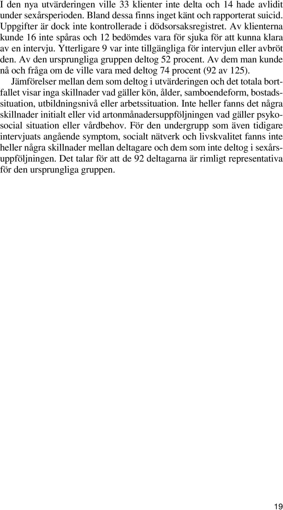 Ytterligare 9 var inte tillgängliga för intervjun eller avbröt den. Av den ursprungliga gruppen deltog 52 procent. Av dem man kunde nå och fråga om de ville vara med deltog 74 procent (92 av 125).