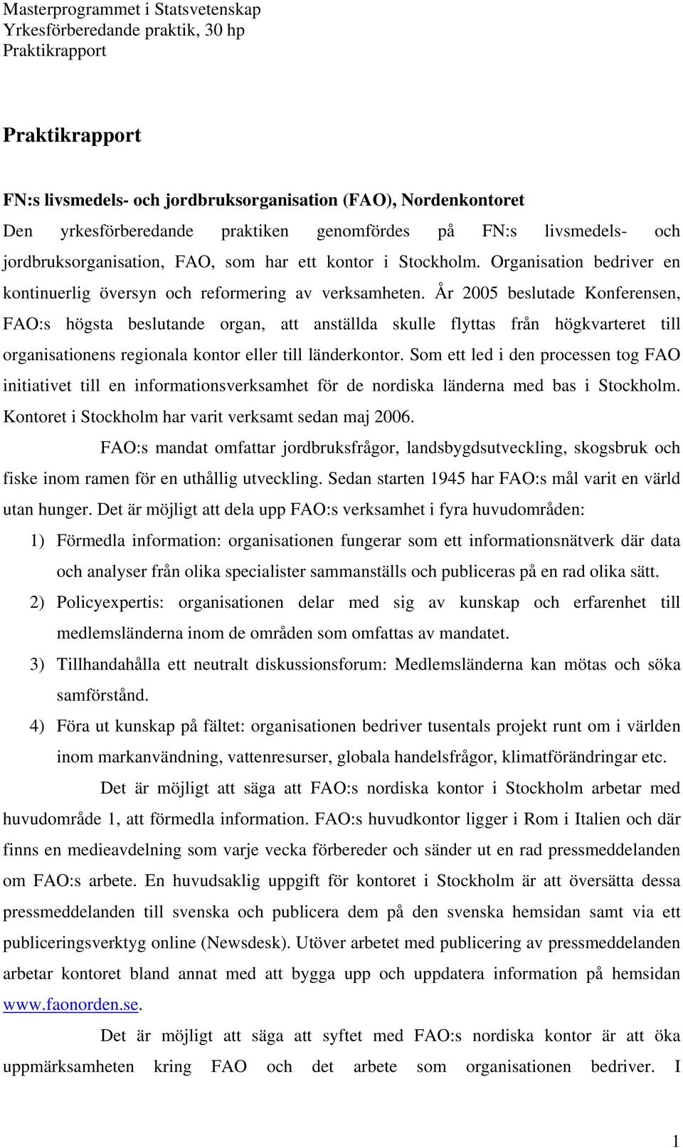 År 2005 beslutade Konferensen, FAO:s högsta beslutande organ, att anställda skulle flyttas från högkvarteret till organisationens regionala kontor eller till länderkontor.