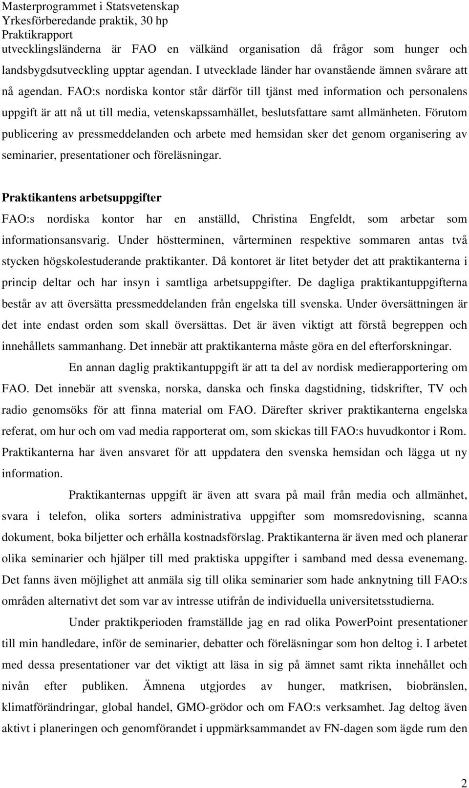 Förutom publicering av pressmeddelanden och arbete med hemsidan sker det genom organisering av seminarier, presentationer och föreläsningar.