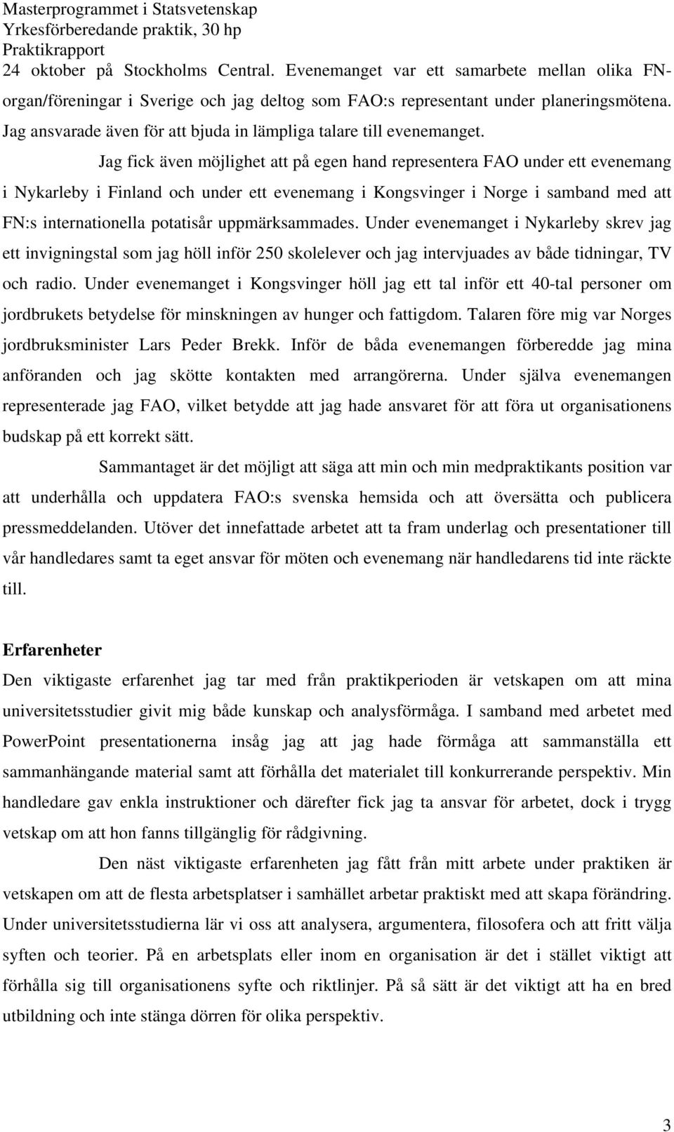 Jag fick även möjlighet att på egen hand representera FAO under ett evenemang i Nykarleby i Finland och under ett evenemang i Kongsvinger i Norge i samband med att FN:s internationella potatisår