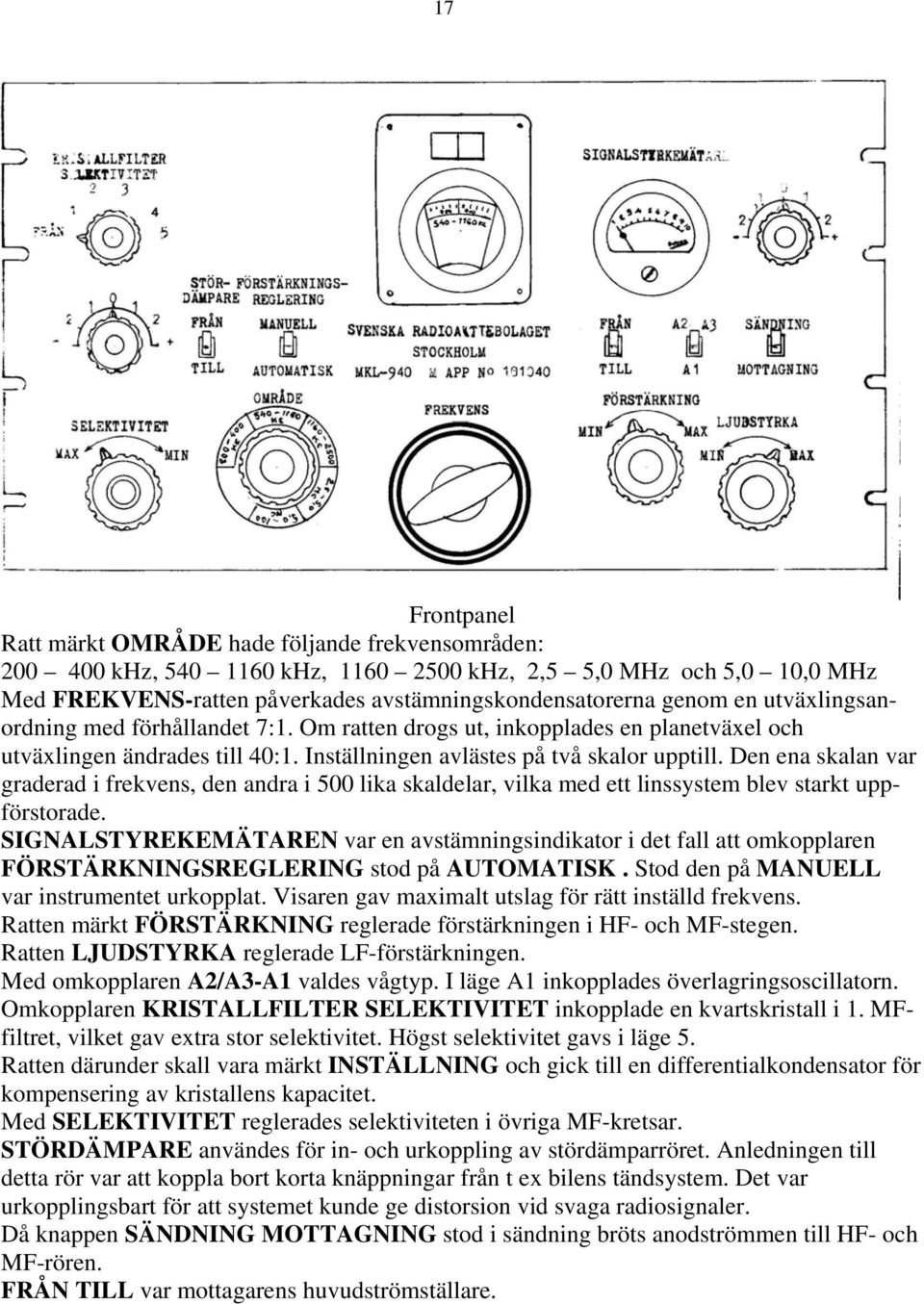 Den ena skalan var graderad i frekvens, den andra i 500 lika skaldelar, vilka med ett linssystem blev starkt uppförstorade.