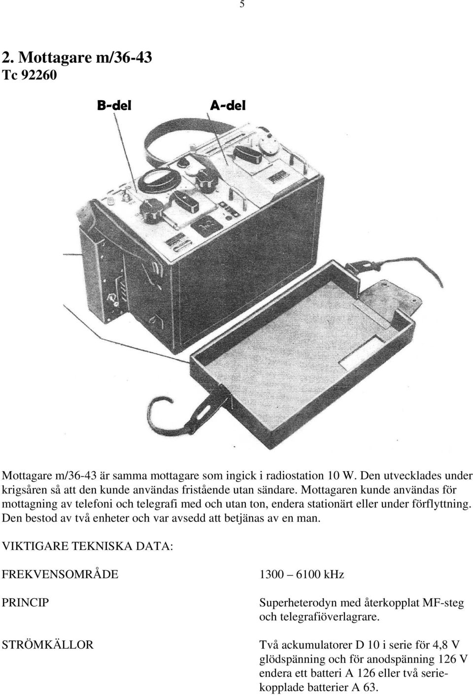Mottagaren kunde användas för mottagning av telefoni och telegrafi med och utan ton, endera stationärt eller under förflyttning.