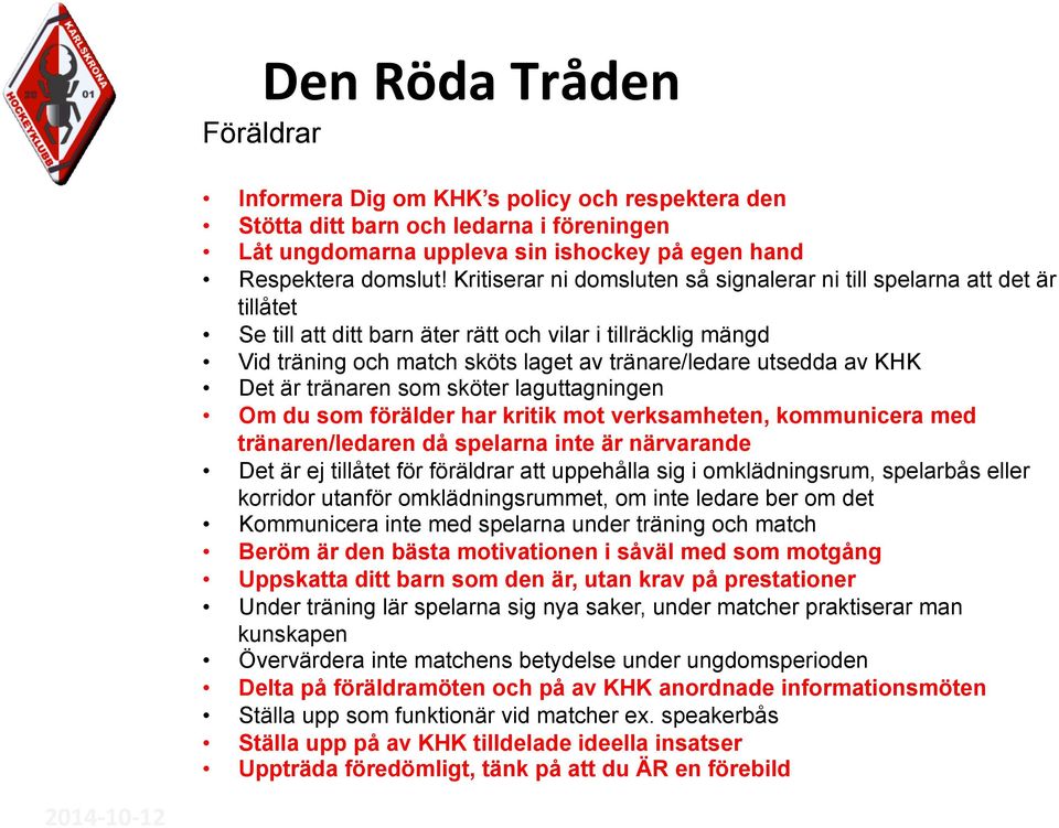 KHK Det är tränaren som sköter laguttagningen Om du som förälder har kritik mot verksamheten, kommunicera med tränaren/ledaren då spelarna inte är närvarande Det är ej tillåtet för föräldrar att