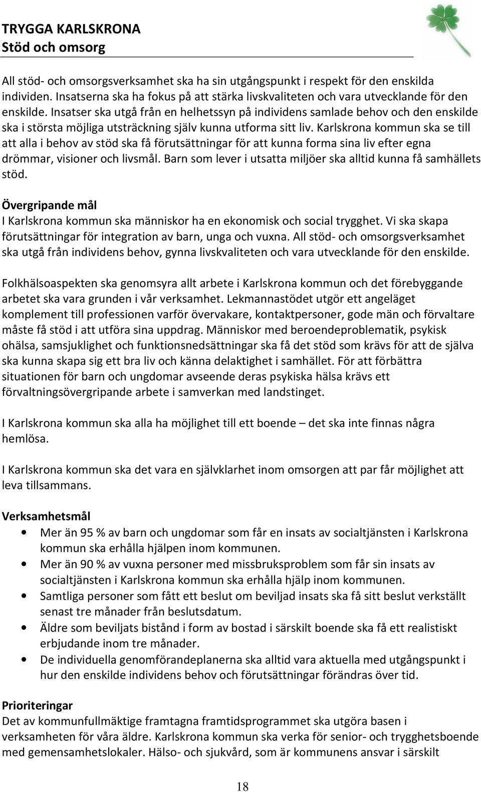 Insatser ska utgå från en helhetssyn på individens samlade behov och den enskilde ska i största möjliga utsträckning själv kunna utforma sitt liv.