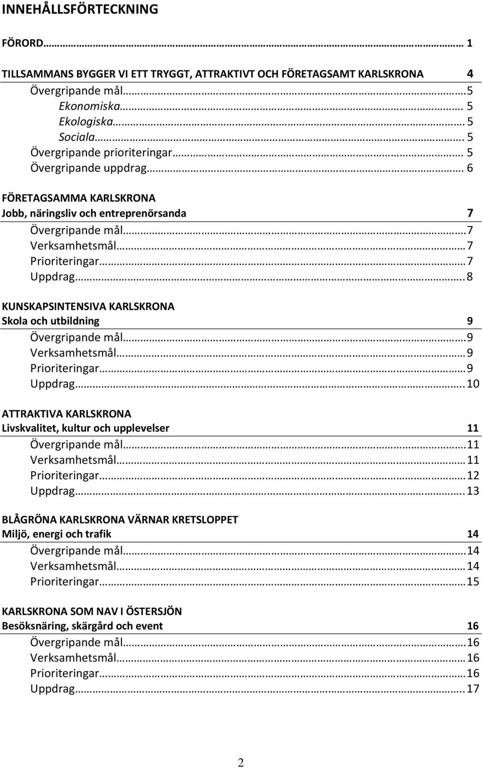 . 8 KUNSKAPSINTENSIVA KARLSKRONA Skola och utbildning 9 Övergripande mål. 9 Verksamhetsmål 9 Prioriteringar 9 Uppdrag.