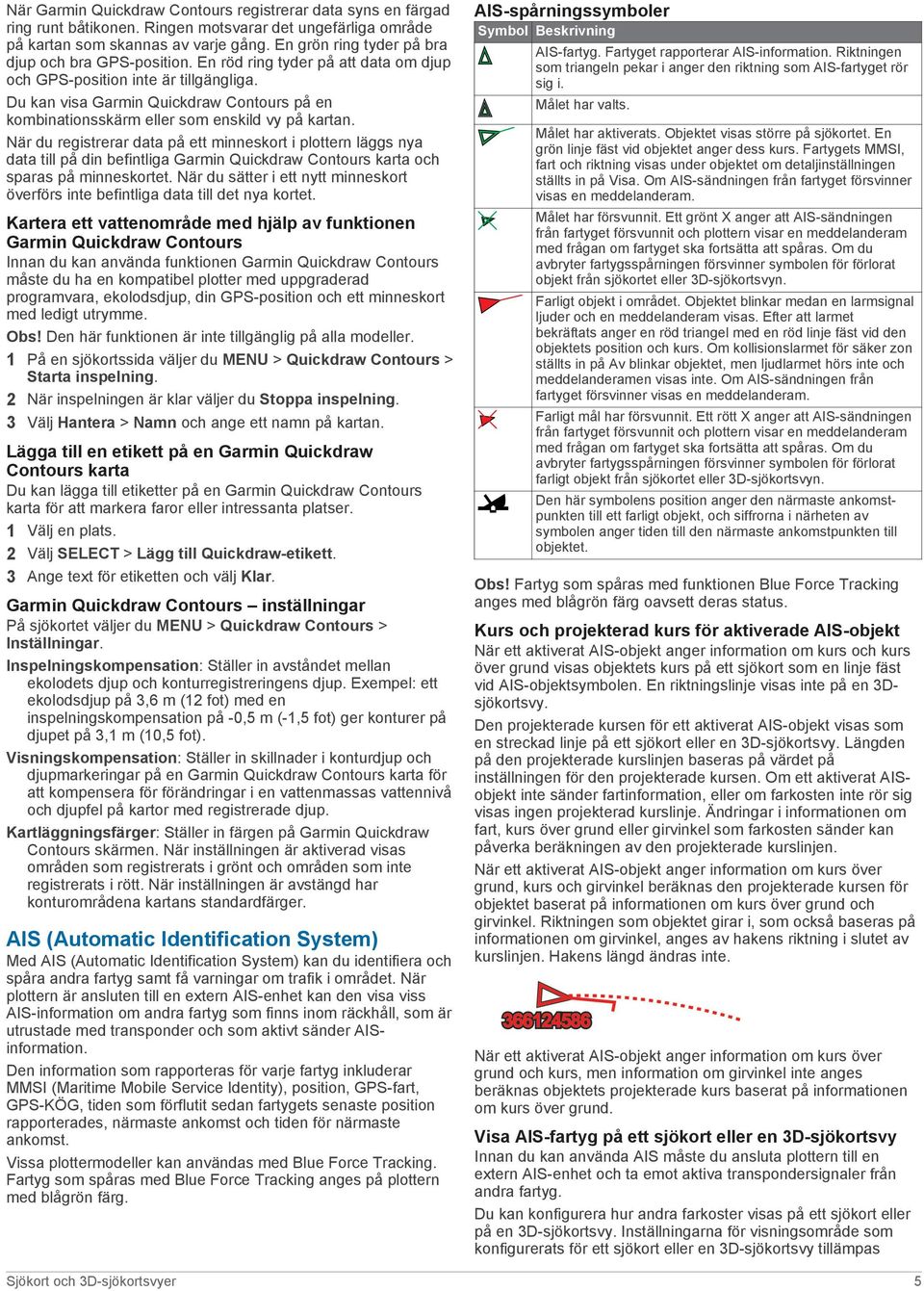 Du kan visa Garmin Quickdraw Contours på en kombinationsskärm eller som enskild vy på kartan.