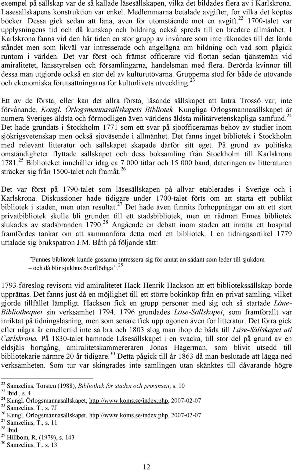 I Karlskrona fanns vid den här tiden en stor grupp av invånare som inte räknades till det lärda ståndet men som likväl var intresserade och angelägna om bildning och vad som pågick runtom i världen.