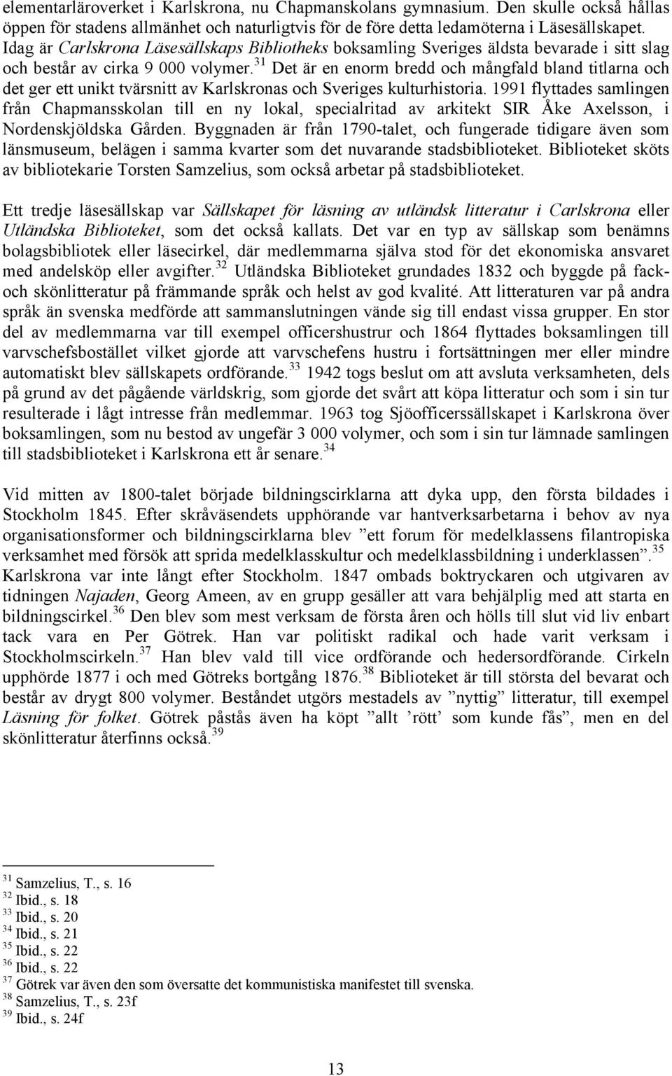 31 Det är en enorm bredd och mångfald bland titlarna och det ger ett unikt tvärsnitt av Karlskronas och Sveriges kulturhistoria.