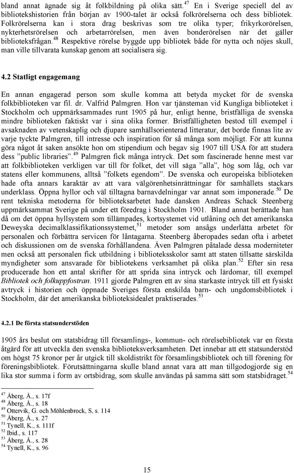 48 Respektive rörelse byggde upp bibliotek både för nytta och nöjes skull, man ville tillvarata kunskap genom att socialisera sig. 4.