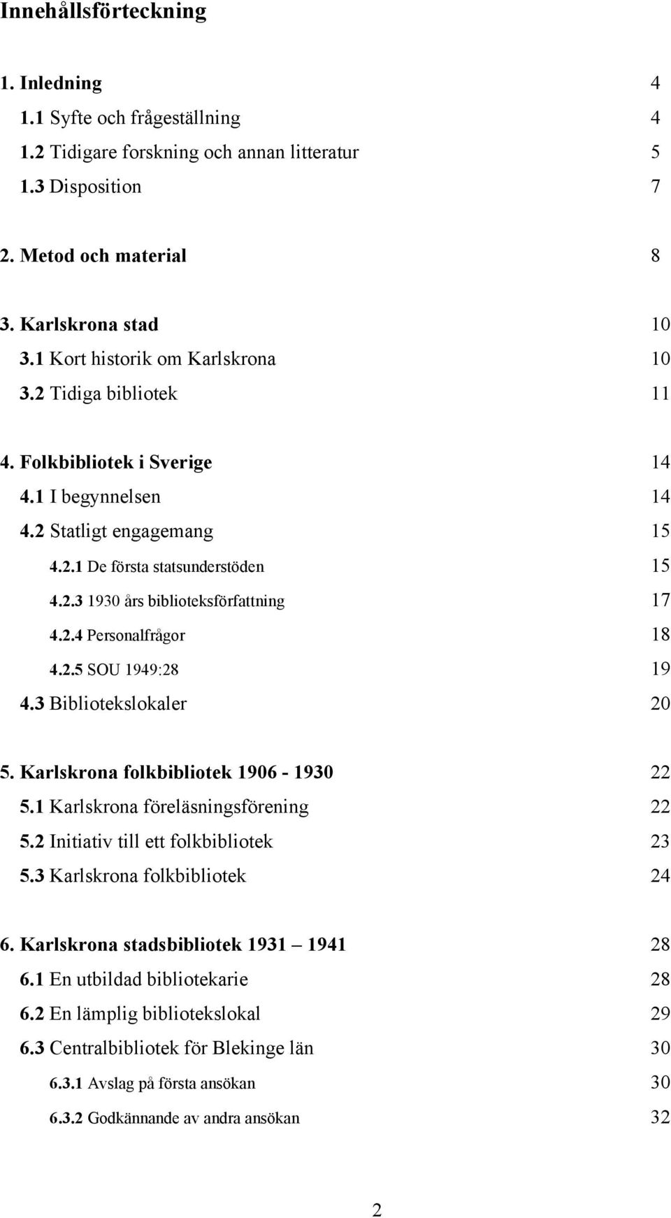 2.4 Personalfrågor 18 4.2.5 SOU 1949:28 19 4.3 Bibliotekslokaler 20 5. Karlskrona folkbibliotek 1906-1930 22 5.1 Karlskrona föreläsningsförening 22 5.2 Initiativ till ett folkbibliotek 23 5.