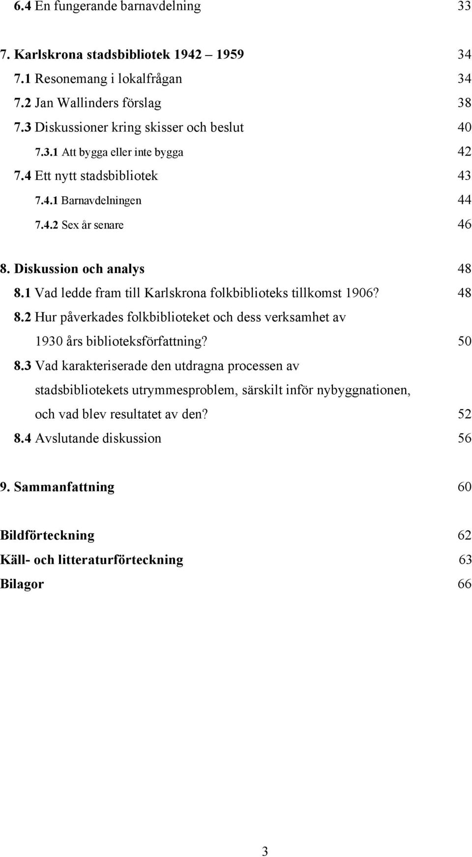 1 Vad ledde fram till Karlskrona folkbiblioteks tillkomst 1906? 48 8.2 Hur påverkades folkbiblioteket och dess verksamhet av 1930 års biblioteksförfattning? 50 8.