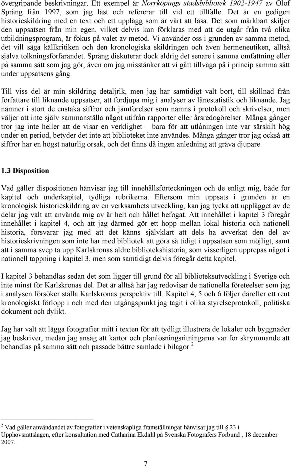 Det som märkbart skiljer den uppsatsen från min egen, vilket delvis kan förklaras med att de utgår från två olika utbildningsprogram, är fokus på valet av metod.