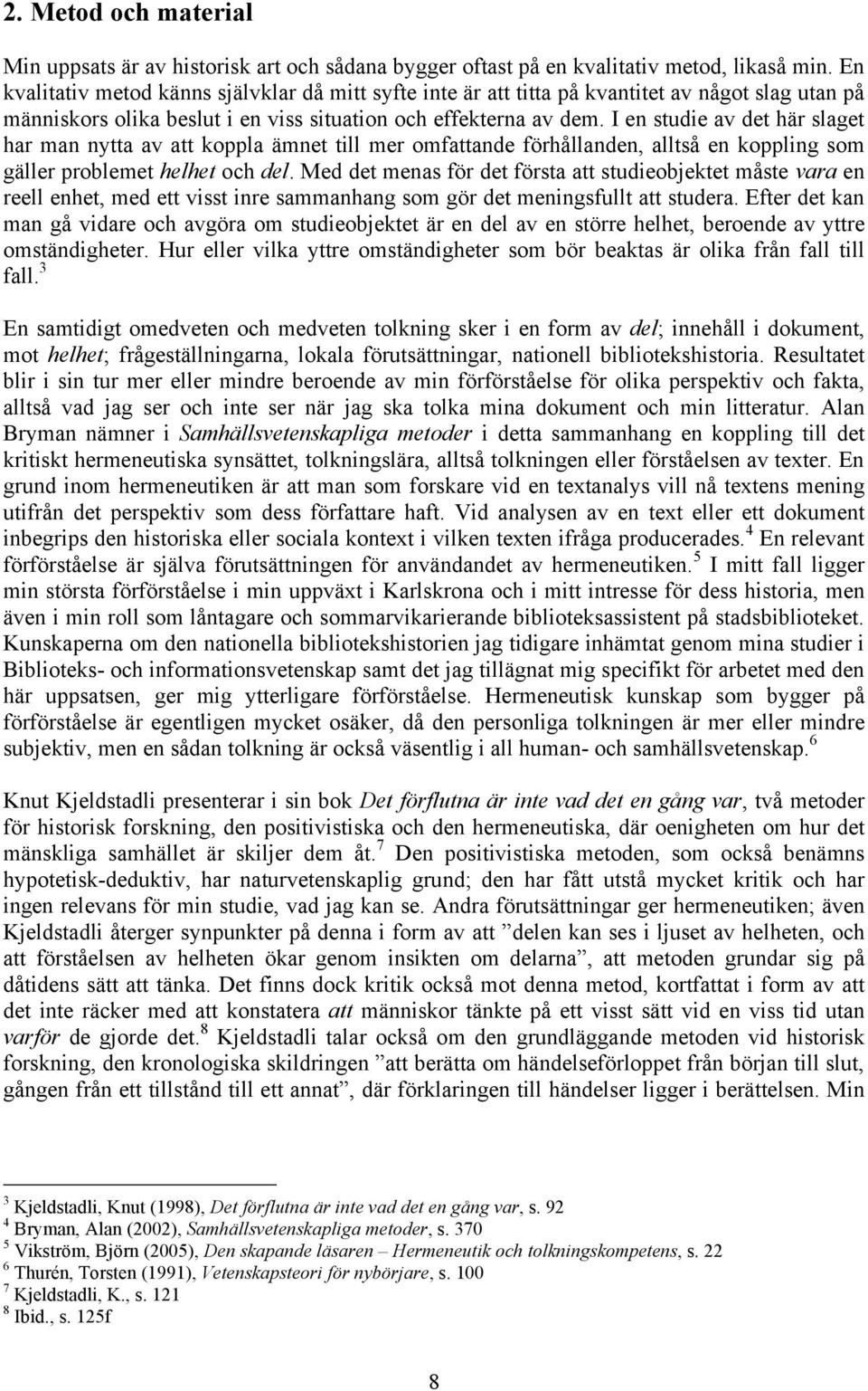 I en studie av det här slaget har man nytta av att koppla ämnet till mer omfattande förhållanden, alltså en koppling som gäller problemet helhet och del.