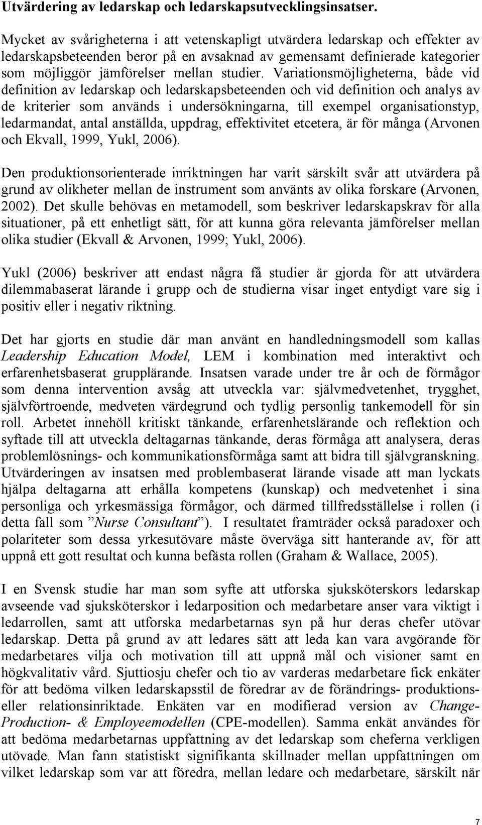 Variationsmöjligheterna, både vid definition av ledarskap och ledarskapsbeteenden och vid definition och analys av de kriterier som används i undersökningarna, till exempel organisationstyp,